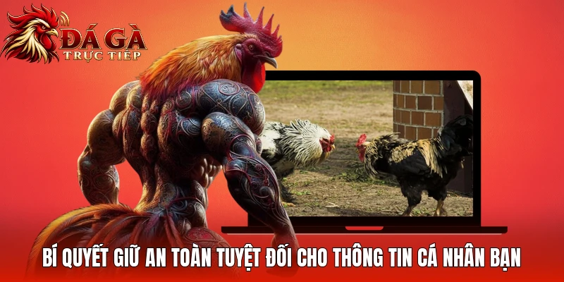 Bí quyết giữ an toàn tuyệt đối cho thông tin cá nhân bạn
