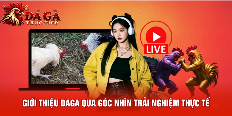 Giới thiệu Daga qua góc nhìn trải nghiệm thực tế