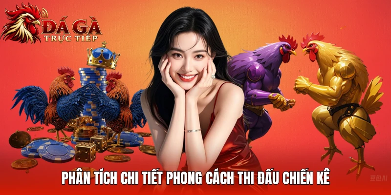 Phân tích chi tiết phong cách thi đấu chiến kê